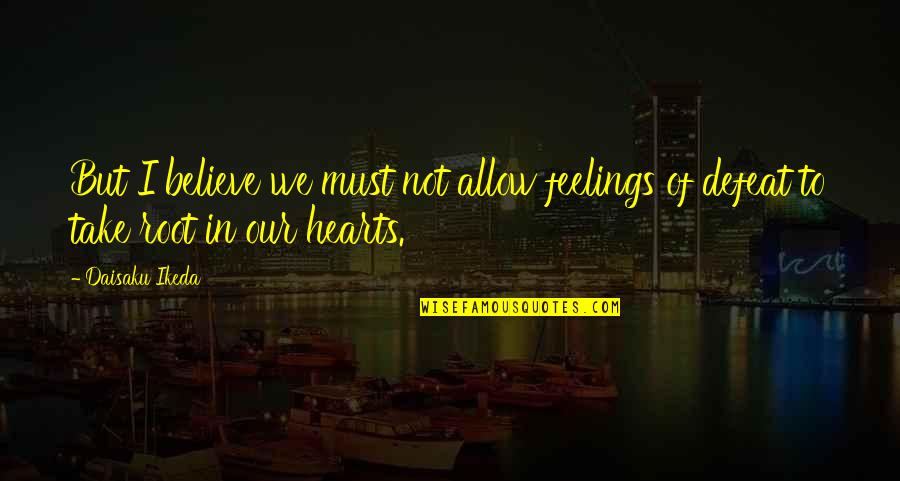 Working Overnights Quotes By Daisaku Ikeda: But I believe we must not allow feelings