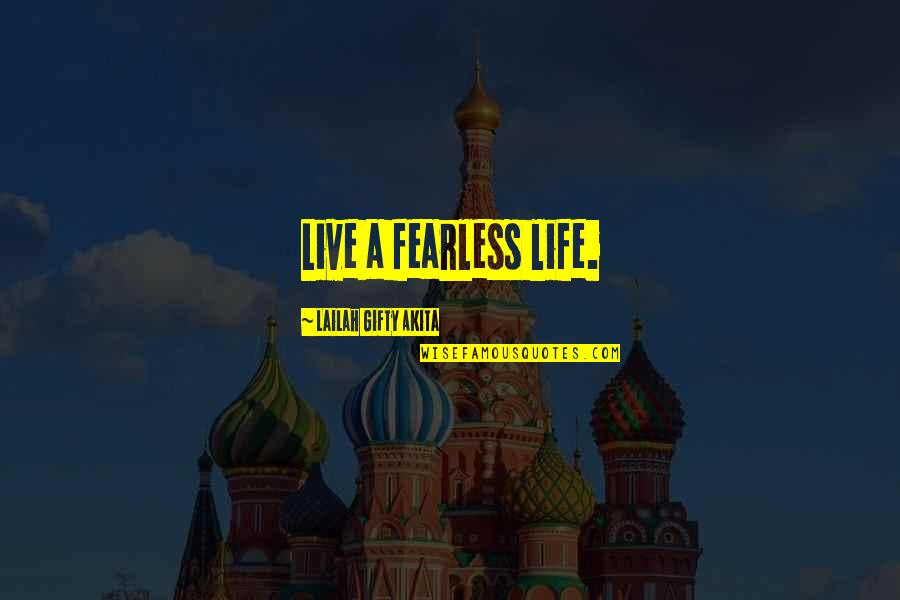 Working Professional Quotes By Lailah Gifty Akita: Live a fearless life.