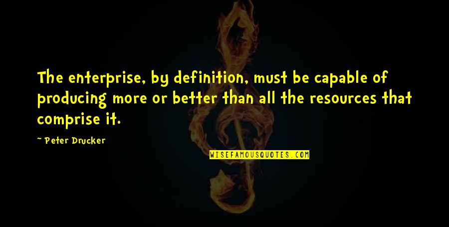 Working Professional Quotes By Peter Drucker: The enterprise, by definition, must be capable of