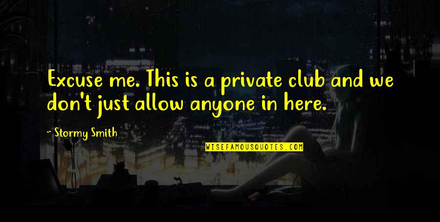 Working Professional Quotes By Stormy Smith: Excuse me. This is a private club and