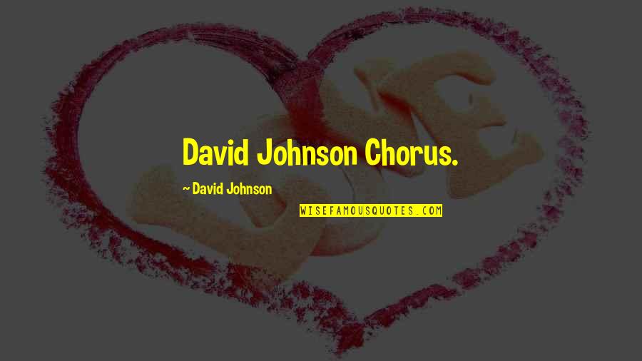 Working Properly Quotes By David Johnson: David Johnson Chorus.