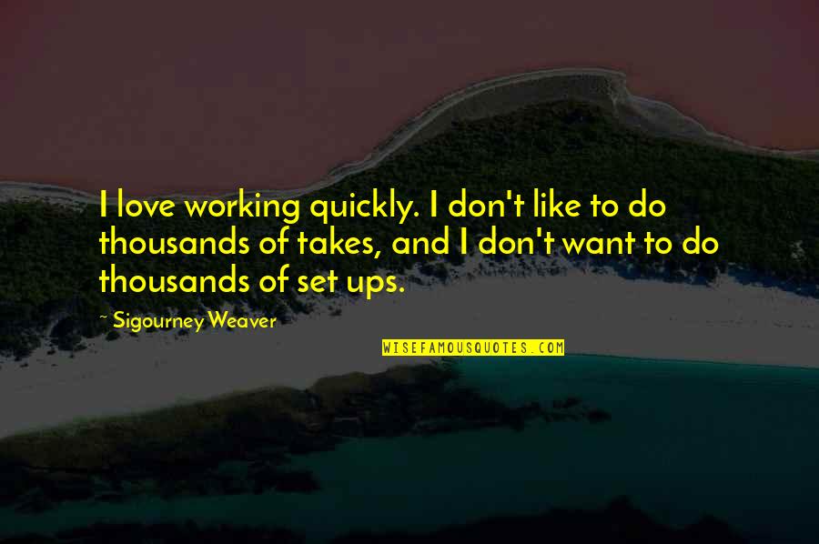 Working Quickly Quotes By Sigourney Weaver: I love working quickly. I don't like to