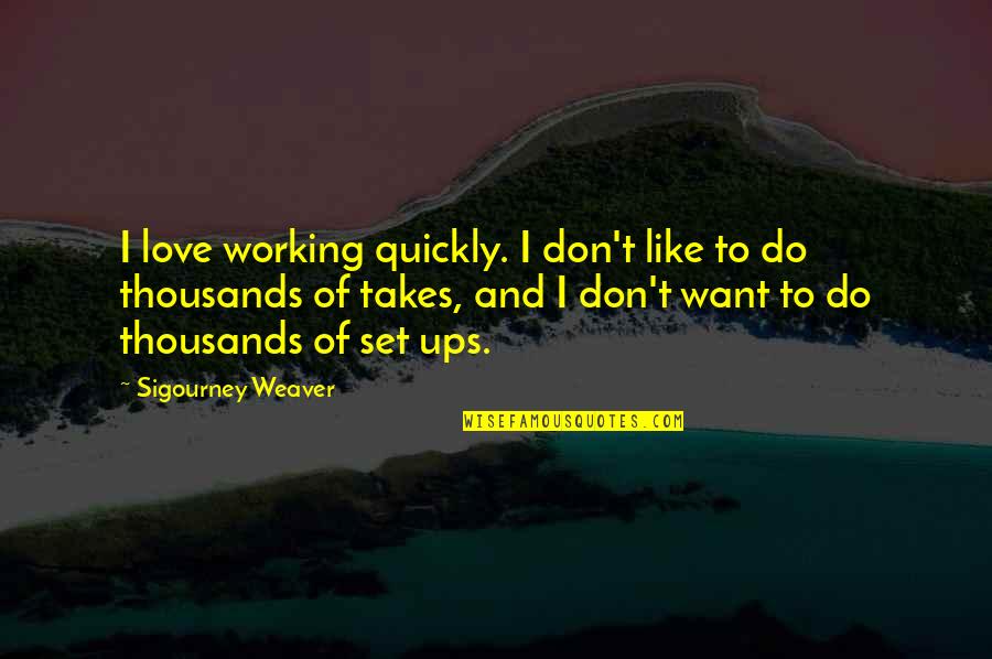 Working Quickly Quotes By Sigourney Weaver: I love working quickly. I don't like to Working Quickly Quotes By Sigourney Weaver: I love working quickly. I don't like to