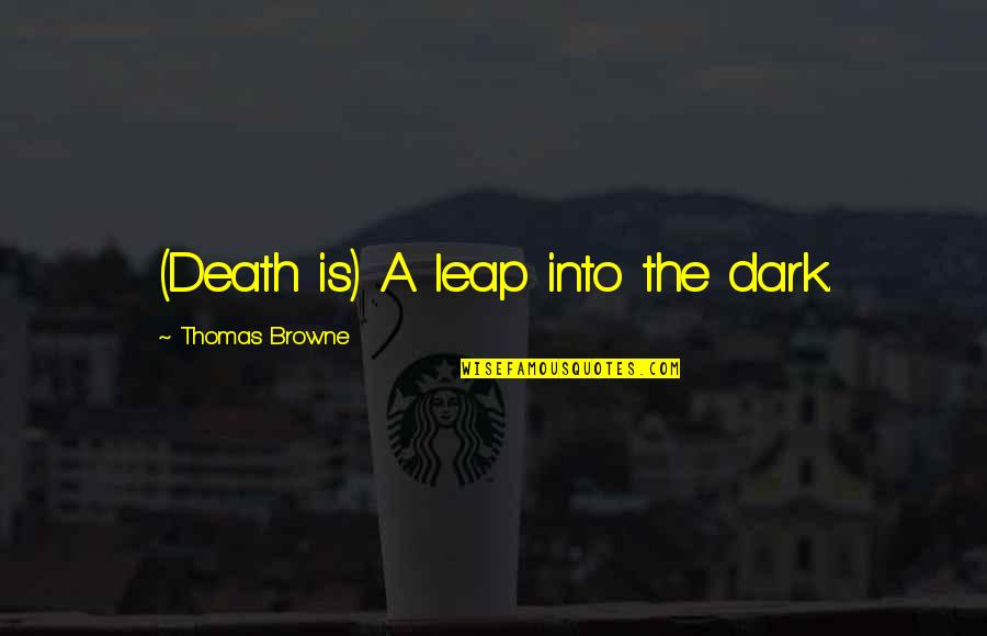 Working Quickly Quotes By Thomas Browne: (Death is) A leap into the dark.