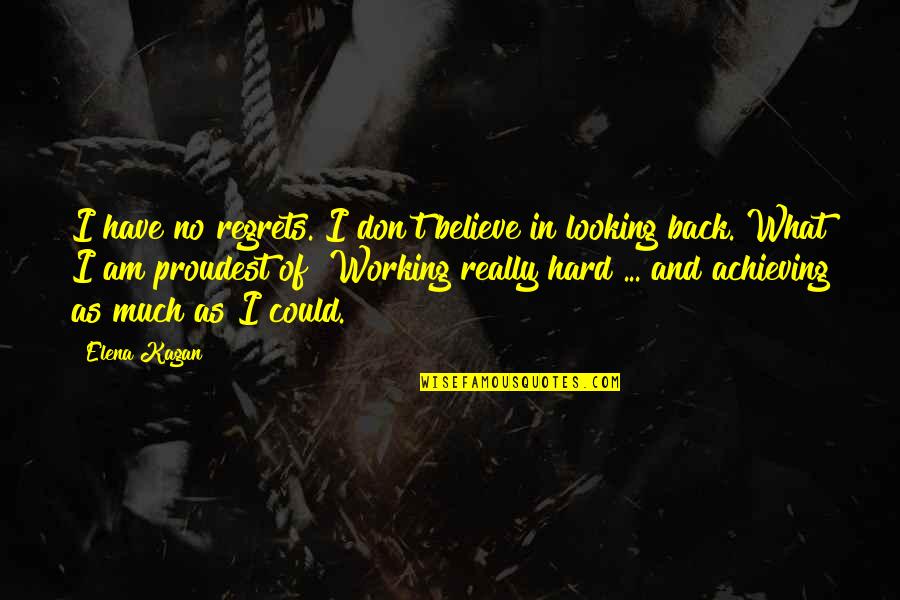 Working Really Hard Quotes By Elena Kagan: I have no regrets. I don't believe in