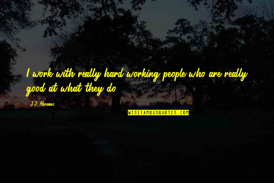 Working Really Hard Quotes By J.J. Abrams: I work with really hard-working people who are