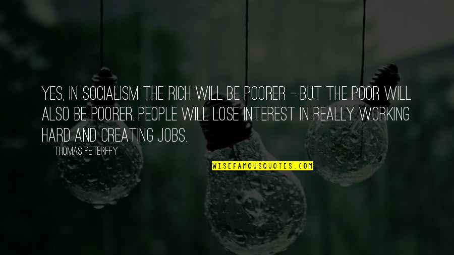 Working Really Hard Quotes By Thomas Peterffy: Yes, in socialism the rich will be poorer