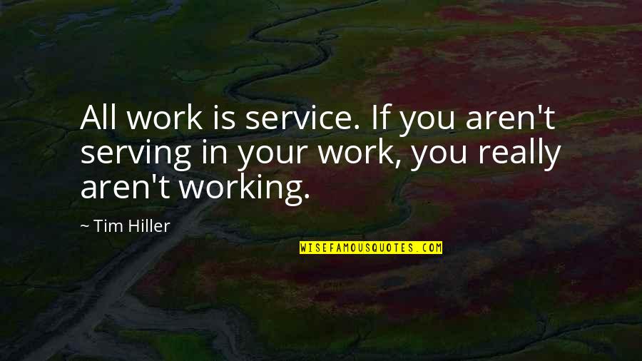 Working Really Hard Quotes By Tim Hiller: All work is service. If you aren't serving