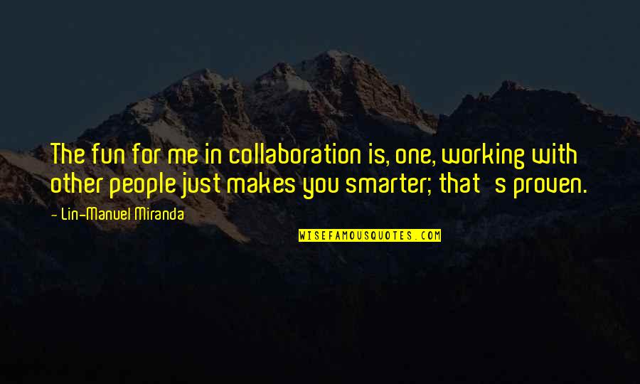 Working Smarter Quotes By Lin-Manuel Miranda: The fun for me in collaboration is, one,