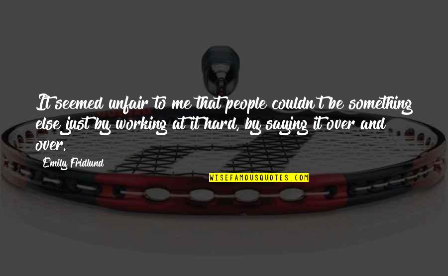 Working So Hard For Something Quotes By Emily Fridlund: It seemed unfair to me that people couldn't