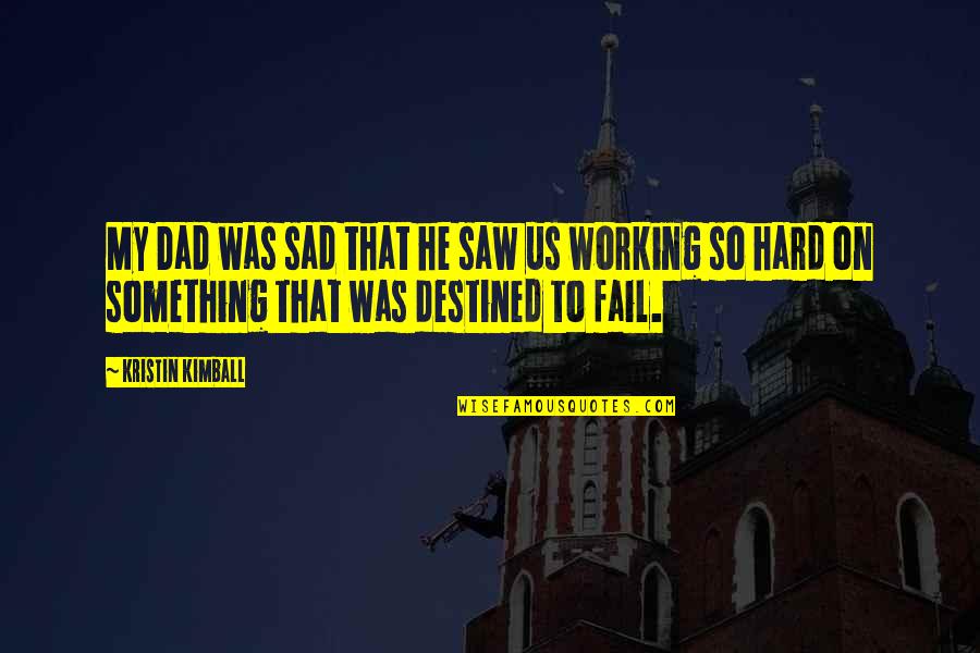 Working So Hard For Something Quotes By Kristin Kimball: My Dad was sad that he saw us