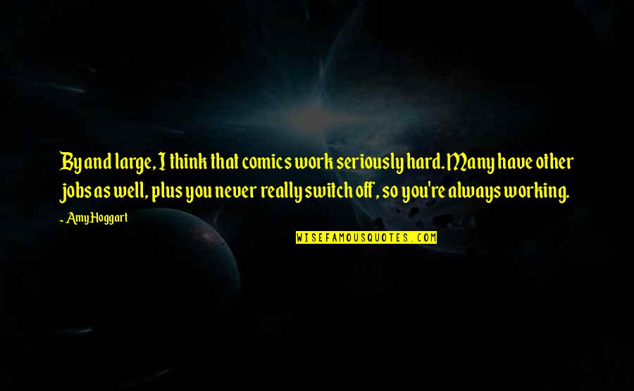 Working So Hard Quotes By Amy Hoggart: By and large, I think that comics work