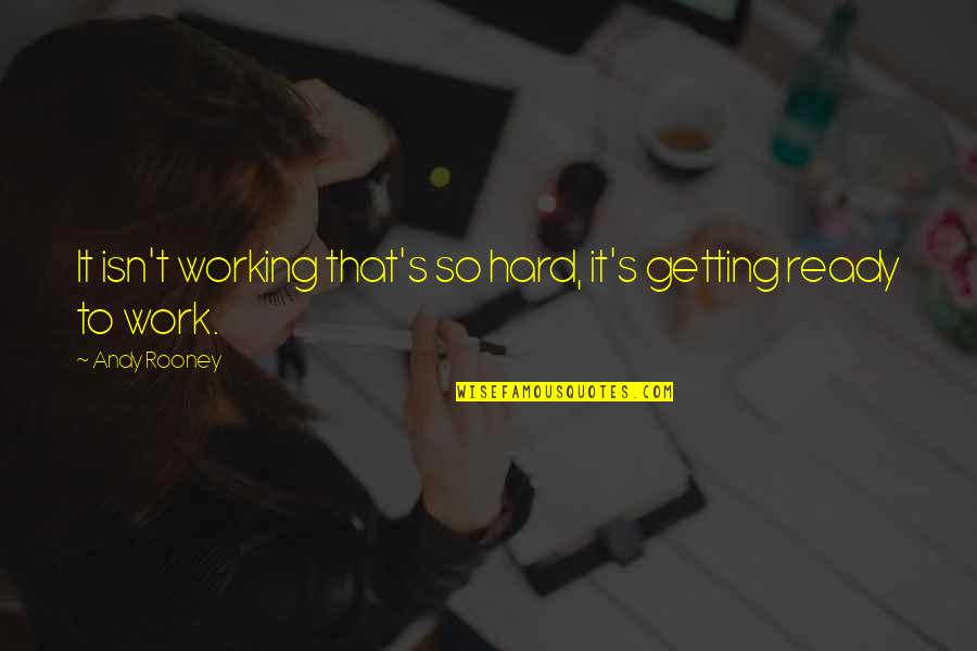 Working So Hard Quotes By Andy Rooney: It isn't working that's so hard, it's getting