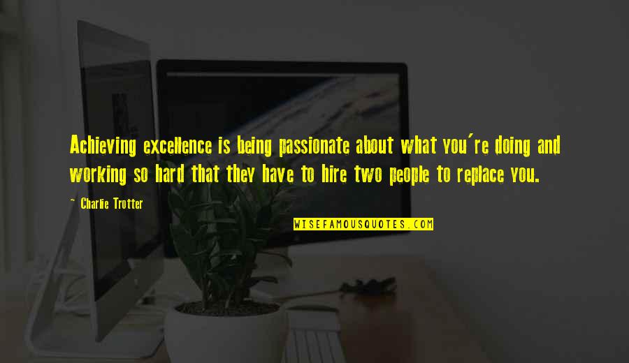 Working So Hard Quotes By Charlie Trotter: Achieving excellence is being passionate about what you're