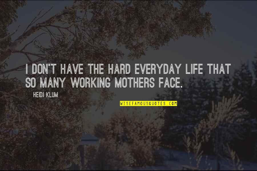 Working So Hard Quotes By Heidi Klum: I don't have the hard everyday life that