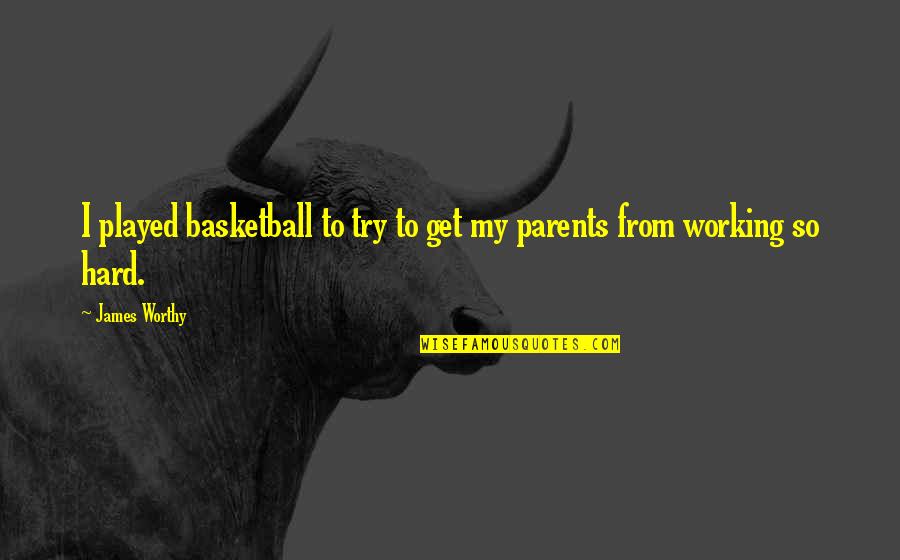 Working So Hard Quotes By James Worthy: I played basketball to try to get my