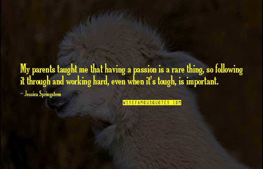 Working So Hard Quotes By Jessica Springsteen: My parents taught me that having a passion