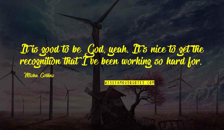 Working So Hard Quotes By Misha Collins: It is good to be God, yeah. It's