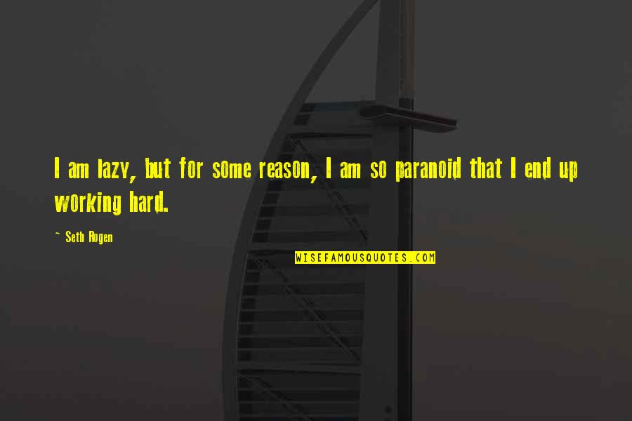 Working So Hard Quotes By Seth Rogen: I am lazy, but for some reason, I