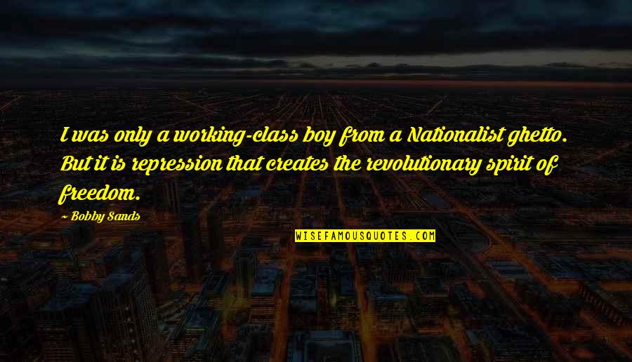 Working Spirit Quotes By Bobby Sands: I was only a working-class boy from a Working Spirit Quotes By Bobby Sands: I was only a working-class boy from a