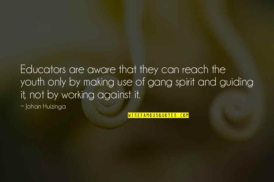 Working Spirit Quotes By Johan Huizinga: Educators are aware that they can reach the Working Spirit Quotes By Johan Huizinga: Educators are aware that they can reach the