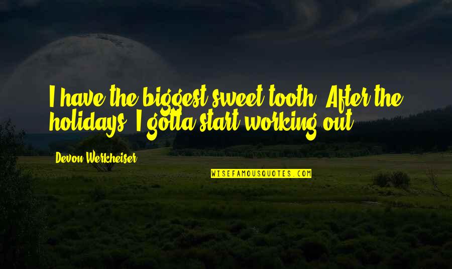 Working The Holidays Quotes By Devon Werkheiser: I have the biggest sweet tooth. After the