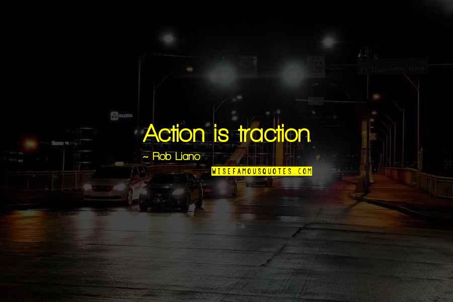 Working The Holidays Quotes By Rob Liano: Action is traction.