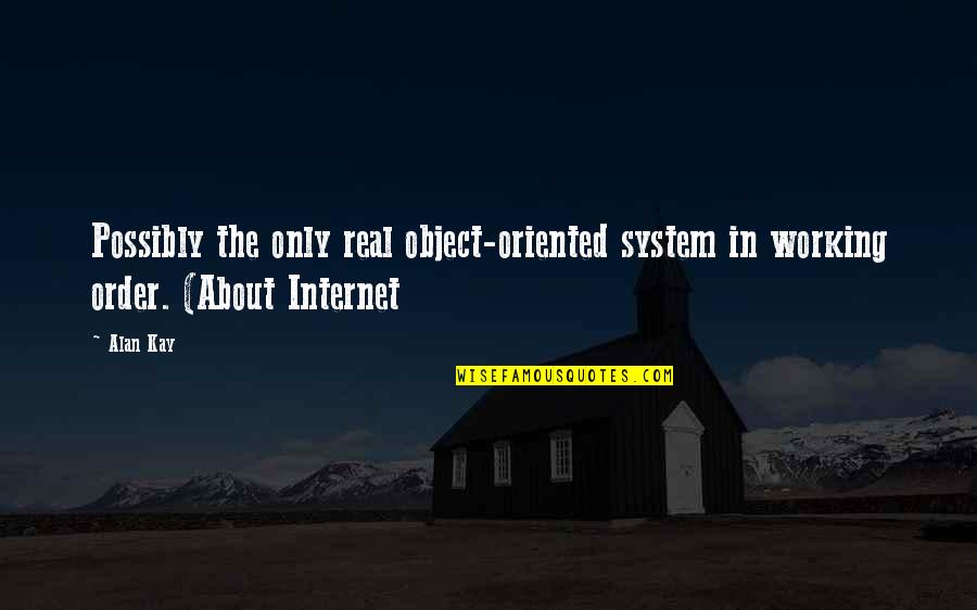 Working The System Quotes By Alan Kay: Possibly the only real object-oriented system in working