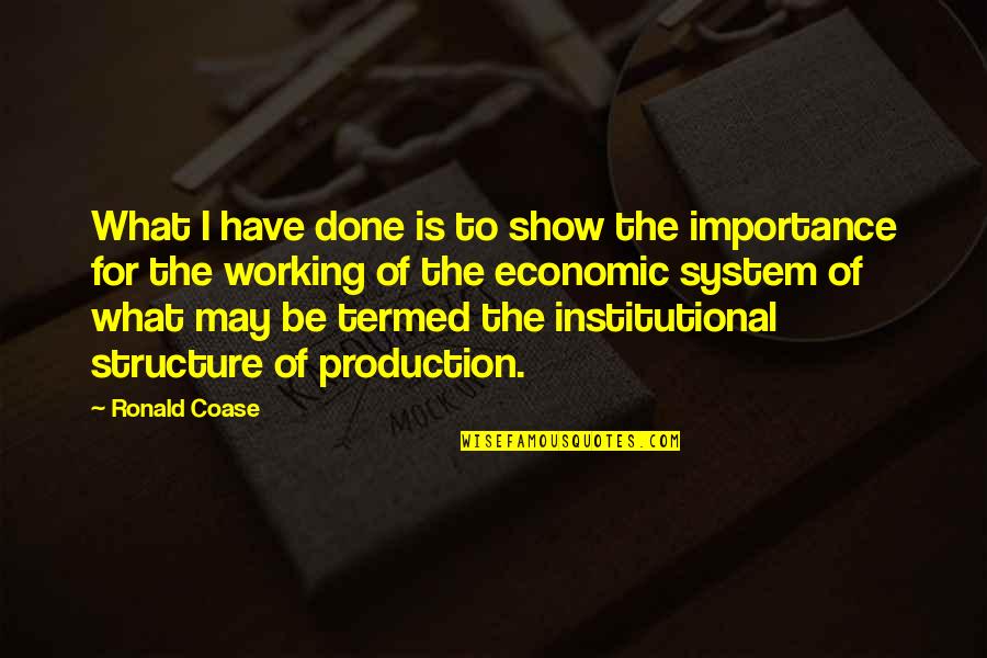 Working The System Quotes By Ronald Coase: What I have done is to show the