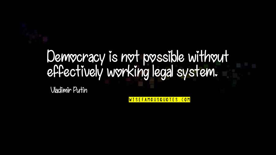 Working The System Quotes By Vladimir Putin: Democracy is not possible without effectively working legal