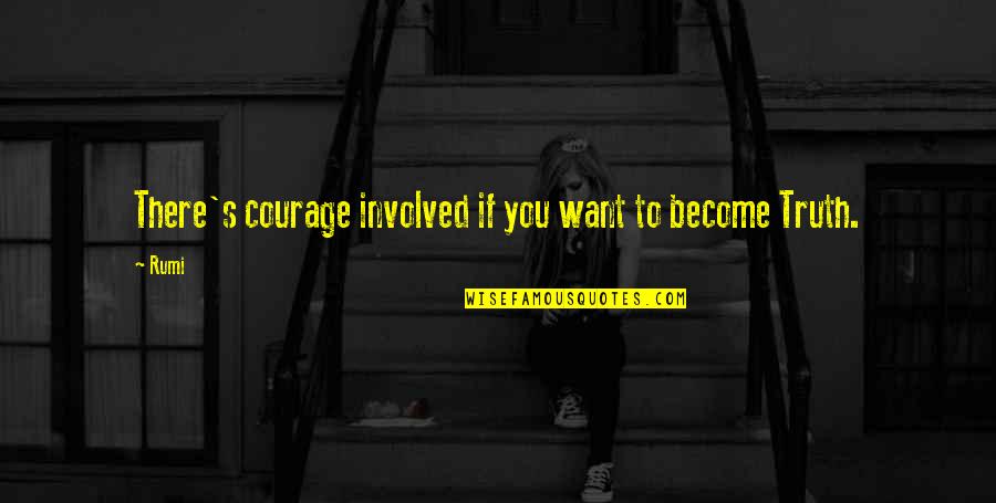 Working Through Adversity Quote Quotes By Rumi: There's courage involved if you want to become