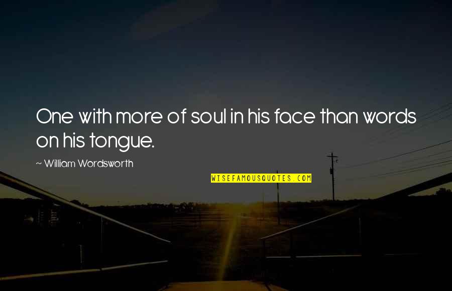 Working Through Adversity Quotes By William Wordsworth: One with more of soul in his face