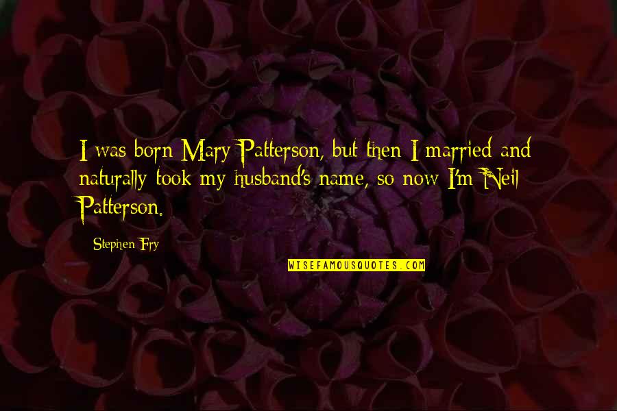 Working Through Relationship Problems Quotes By Stephen Fry: I was born Mary Patterson, but then I