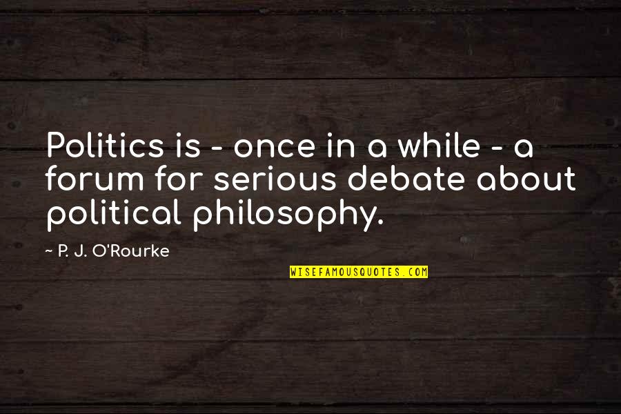 Working Through Things In A Relationship Quotes By P. J. O'Rourke: Politics is - once in a while -