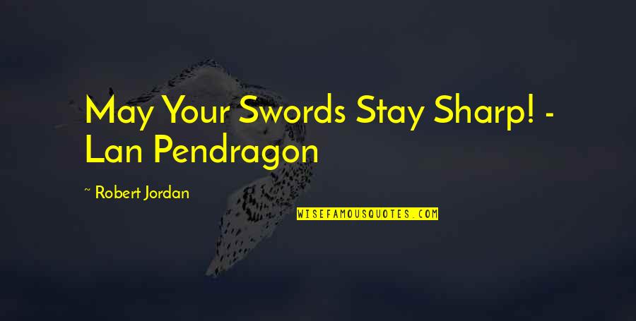 Working Through Things In A Relationship Quotes By Robert Jordan: May Your Swords Stay Sharp! - Lan Pendragon