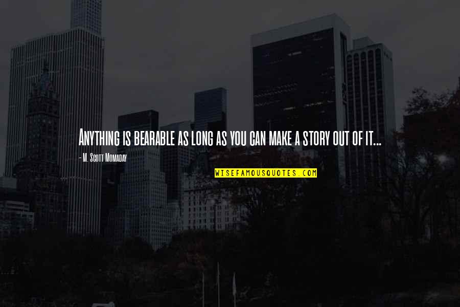 Working Till Late Night Quotes By M. Scott Momaday: Anything is bearable as long as you can Working Till Late Night Quotes By M. Scott Momaday: Anything is bearable as long as you can