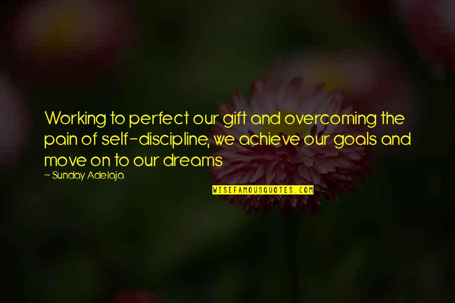 Working To Achieve Goals Quotes By Sunday Adelaja: Working to perfect our gift and overcoming the