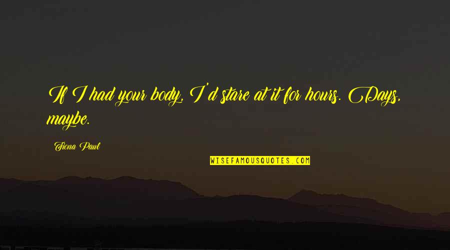 Working Together Family Quotes By Fiona Paul: If I had your body, I'd stare at