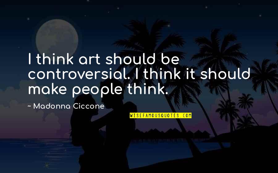 Working Together Family Quotes By Madonna Ciccone: I think art should be controversial. I think