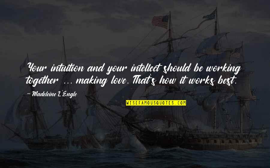 Working Together For Love Quotes By Madeleine L'Engle: Your intuition and your intellect should be working Working Together For Love Quotes By Madeleine L'Engle: Your intuition and your intellect should be working