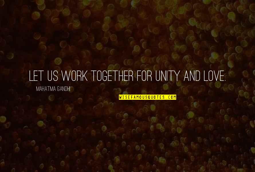 Working Together For Love Quotes By Mahatma Gandhi: Let us work together for unity and love. Working Together For Love Quotes By Mahatma Gandhi: Let us work together for unity and love.