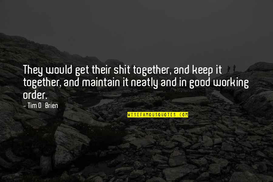 Working Together Funny Quotes By Tim O'Brien: They would get their shit together, and keep