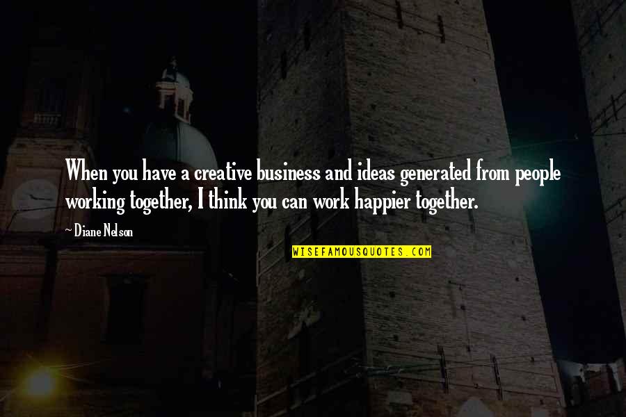 Working Together In Business Quotes By Diane Nelson: When you have a creative business and ideas