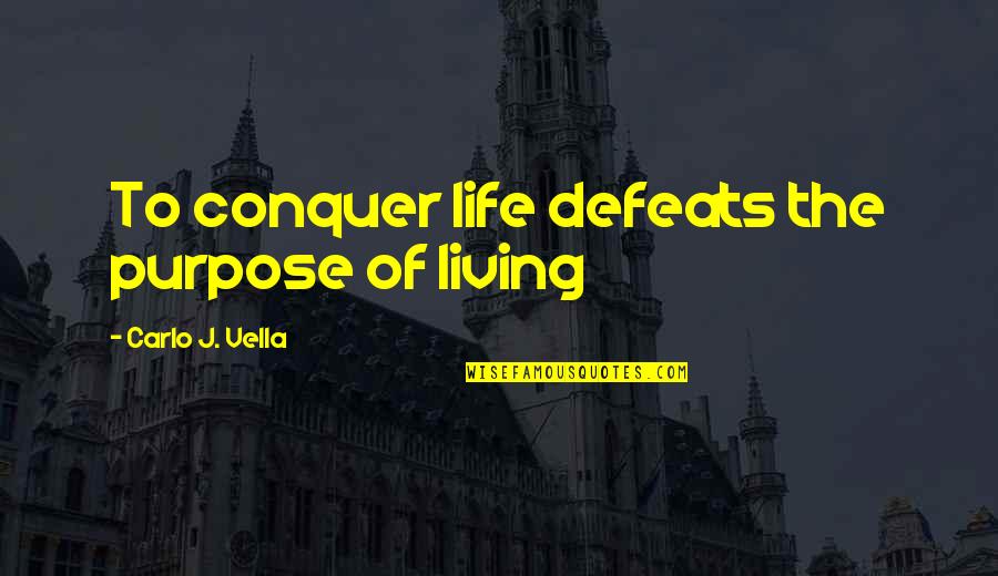 Working Together Relationship Quotes By Carlo J. Vella: To conquer life defeats the purpose of living