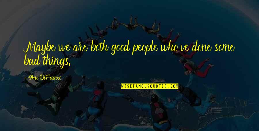Working Together Teamwork Quotes By Ani DiFranco: Maybe we are both good people who've done