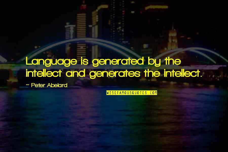 Working Together Towards A Goal Quotes By Peter Abelard: Language is generated by the intellect and generates