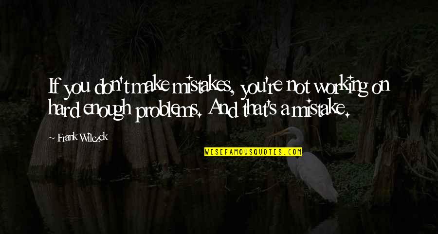 Working Too Hard Quotes By Frank Wilczek: If you don't make mistakes, you're not working