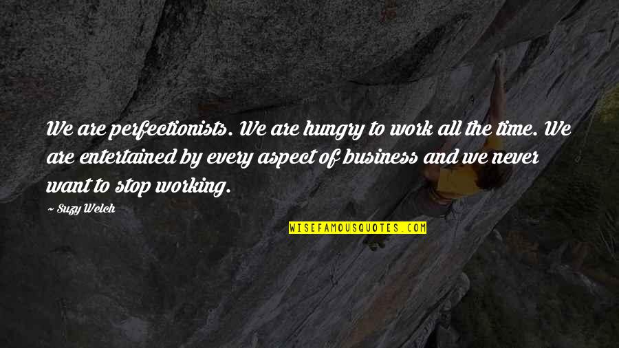 Working Too Hard Quotes By Suzy Welch: We are perfectionists. We are hungry to work