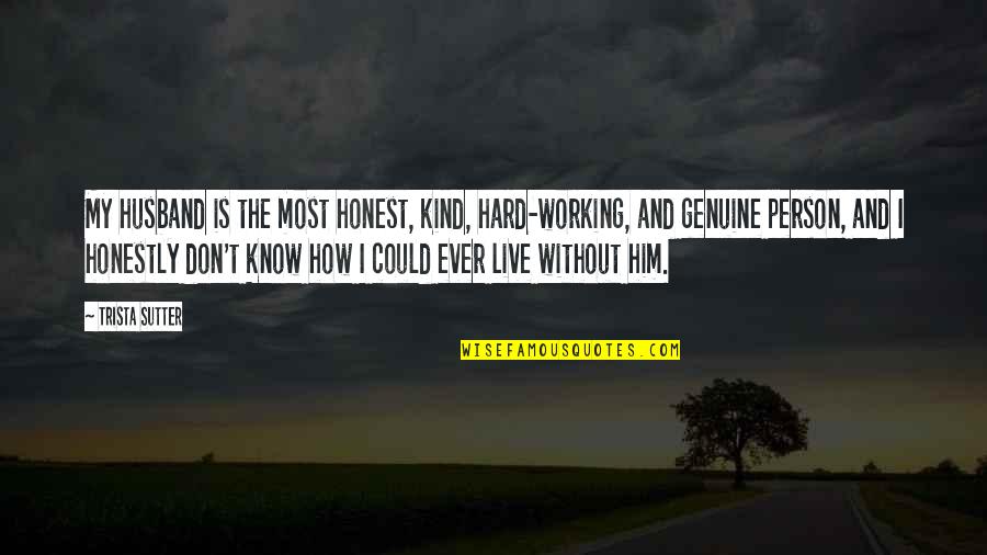 Working Too Hard Quotes By Trista Sutter: My husband is the most honest, kind, hard-working,