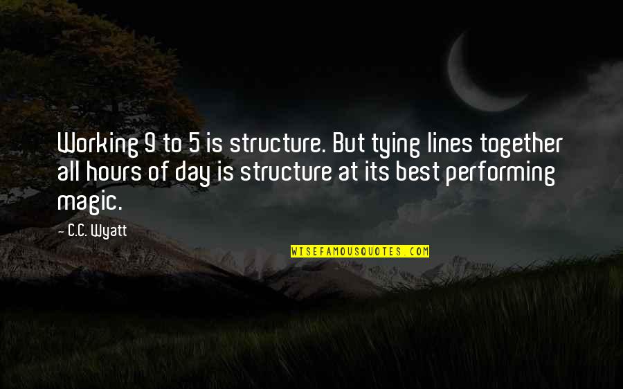Working Too Many Hours Quotes By C.C. Wyatt: Working 9 to 5 is structure. But tying Working Too Many Hours Quotes By C.C. Wyatt: Working 9 to 5 is structure. But tying